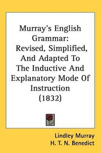 Cover image for Murray's English Grammar: Revised, Simplified, And Adapted To The Inductive And Explanatory Mode Of Instruction (1832)