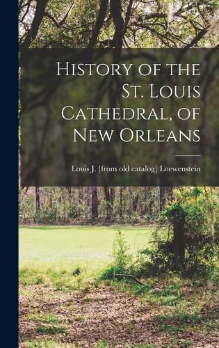 Cover image for History of the St. Louis Cathedral, of New Orleans