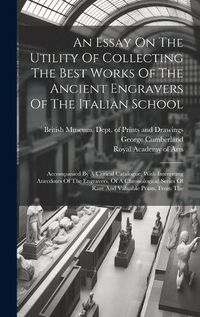 Cover image for An Essay On The Utility Of Collecting The Best Works Of The Ancient Engravers Of The Italian School