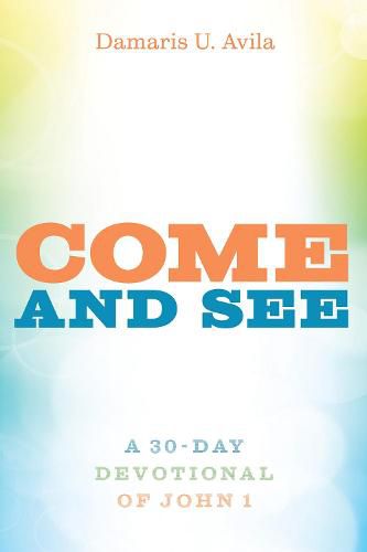 Cover image for Come and See: A 30-Day Devotional of John 1