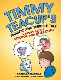 Cover image for Timmy Teacup'S Terrific and Terrible Tale: A Story About School and Bullying