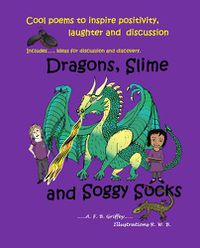 Cover image for Dragons, Slime and Soggy Socks: Cool poems to inspire positivity, laughter and discussion