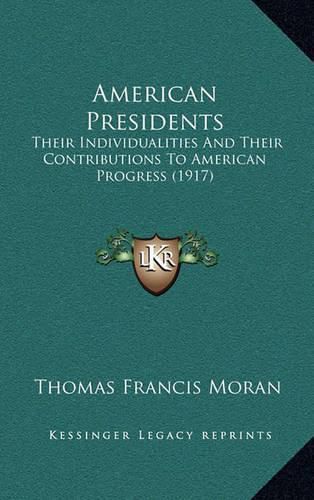 American Presidents: Their Individualities and Their Contributions to American Progress (1917)