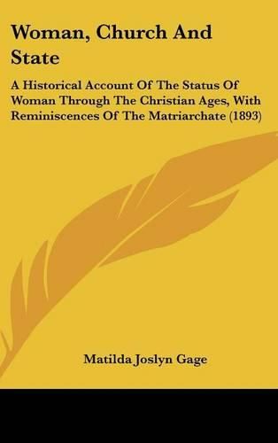 Woman, Church and State: A Historical Account of the Status of Woman Through the Christian Ages, with Reminiscences of the Matriarchate (1893)