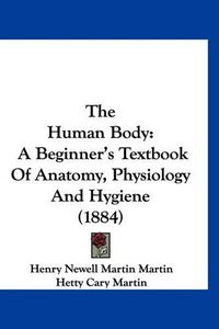 Cover image for The Human Body: A Beginner's Textbook of Anatomy, Physiology and Hygiene (1884)