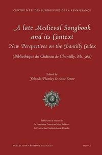 Cover image for A Late Medieval Songbook and Its Context: New Perspectives on the Chantilly Codex (Bibliotheque Du Chateau de Chantilly, Ms. 564)