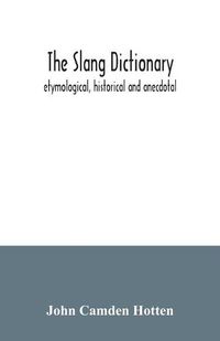 Cover image for The slang dictionary; etymological, historical and anecdotal