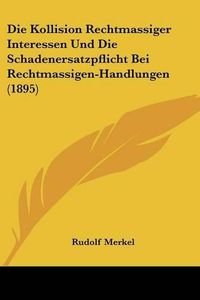 Cover image for Die Kollision Rechtmassiger Interessen Und Die Schadenersatzpflicht Bei Rechtmassigen-Handlungen (1895)