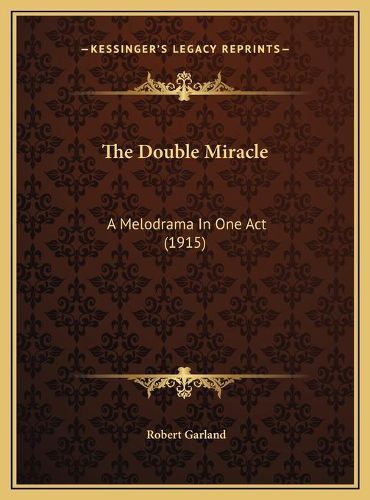 The Double Miracle the Double Miracle: A Melodrama in One Act (1915) a Melodrama in One Act (1915)