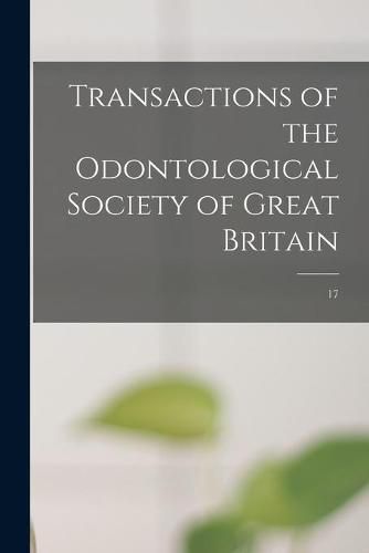 Cover image for Transactions of the Odontological Society of Great Britain; 17