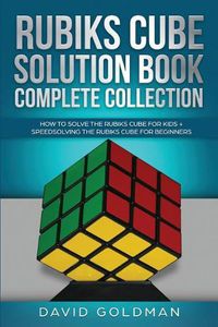 Cover image for Rubiks Cube Solution Book Complete Collection: How to Solve the Rubiks Cube for Kids + Speedsolving the Rubiks Cube for Beginners (Color!)