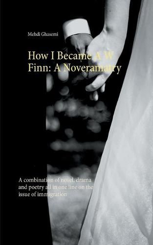 Cover image for How I Became A W Finn: A Noveramatry: A combination of novel, drama and poetry all in one line on the issue of immigration