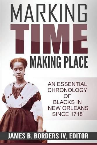 Cover image for Marking Time, Making Place: A Chronological History of Blacks in New Orleans Since 1718