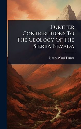 Cover image for Further Contributions To The Geology Of The Sierra Nevada