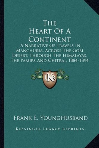 The Heart of a Continent: A Narrative of Travels in Manchuria, Across the Gobi Desert, Through the Himalayas, the Pamirs and Chitrai, 1884-1894