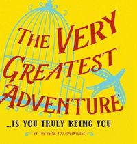 Cover image for The Very Greatest Adventure....Is You Truly Being You