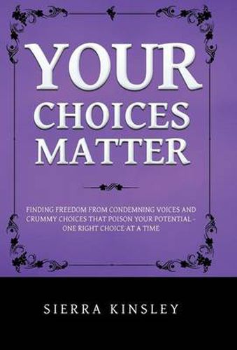 Cover image for Your Choices Matter: Finding Freedom from Condemning Voices and Crummy Choices That Poison Your Potential - One Right Choice at a Time