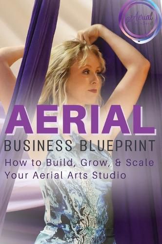 Cover image for Aerial Business Blueprint: How to Build, Grow, & Scale Your Aerial Arts Studio