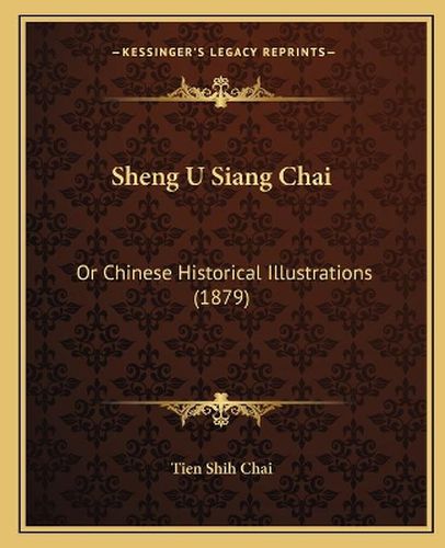 Cover image for Sheng U Siang Chai: Or Chinese Historical Illustrations (1879)