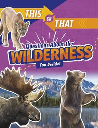 Cover image for This or That Questions About the Wilderness: You Decide!