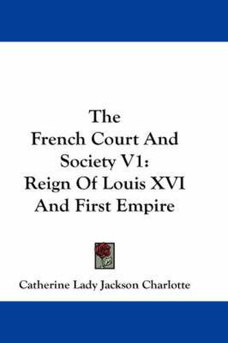 Cover image for The French Court and Society V1: Reign of Louis XVI and First Empire