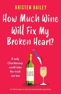 Cover image for How Much Wine Will Fix My Broken Heart?: An utterly laugh-out-loud and unputdownable page-turner