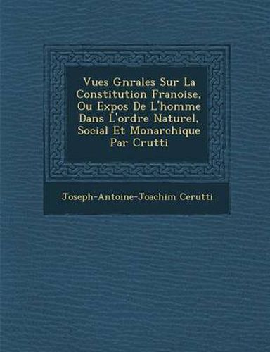 Cover image for Vues G N Rales Sur La Constitution Fran Oise, Ou Expos de L'Homme Dans L'Ordre Naturel, Social Et Monarchique Par C Rutti