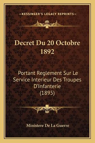 Decret Du 20 Octobre 1892: Portant Reglement Sur Le Service Interieur Des Troupes D'Infanterie (1895)