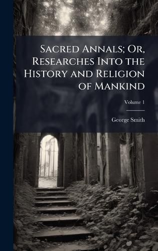 Cover image for Sacred Annals; Or, Researches Into the History and Religion of Mankind