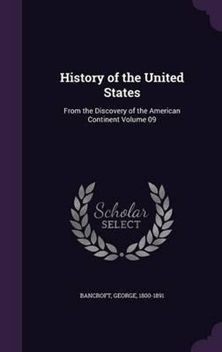 Cover image for History of the United States: From the Discovery of the American Continent Volume 09