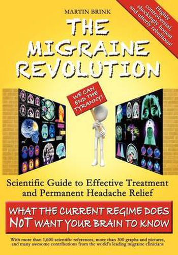 Cover image for The Migraine Revolution: We Can End the Tyranny!: Scientific Guide to Effective Treatment and Permanent Headache Relief (What the Current Regime Does Not Want Your Brain to Know)