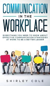 Cover image for Communication In The Workplace: Everything You Need To Know About Effective Communication Strategies At Work To Be A Better Leader