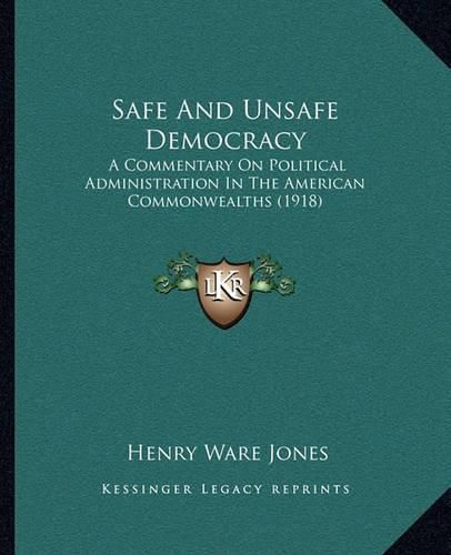 Safe and Unsafe Democracy: A Commentary on Political Administration in the American Commonwealths (1918)