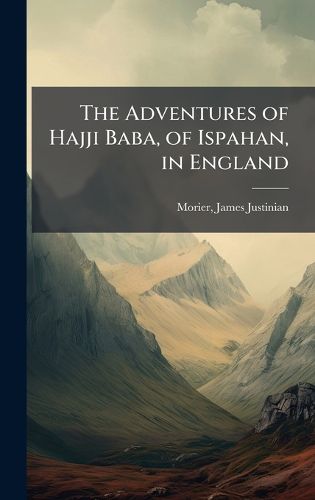 Cover image for The Adventures of Hajji Baba, of Ispahan, in England