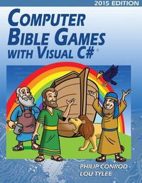 Cover image for Computer Bible Games with Visual C#: A Beginning Programming Tutorial For Christian Schools & Homeschools