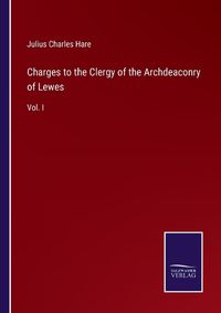 Cover image for Charges to the Clergy of the Archdeaconry of Lewes