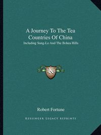 Cover image for A Journey to the Tea Countries of China: Including Sung-Lo and the Bohea Hills