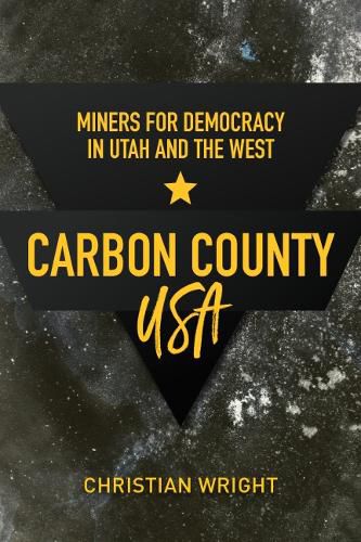 Cover image for Carbon County, USA: Miners for Democracy in Utah and the West