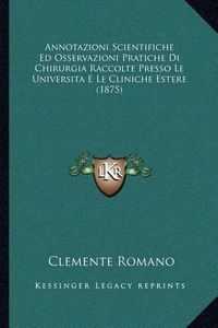 Cover image for Annotazioni Scientifiche Ed Osservazioni Pratiche Di Chirurgia Raccolte Presso Le Universita E Le Cliniche Estere (1875)