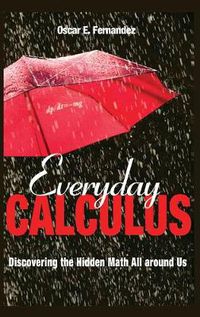 Cover image for Everyday Calculus: Discovering the Hidden Math All around Us