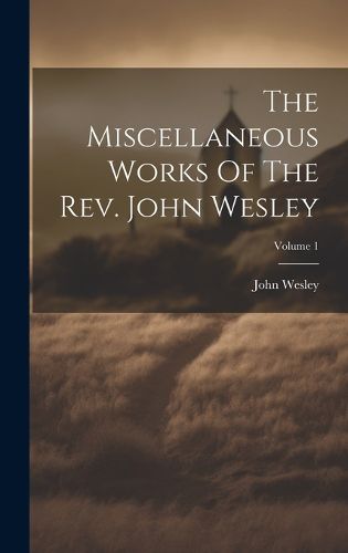 Cover image for The Miscellaneous Works Of The Rev. John Wesley; Volume 1