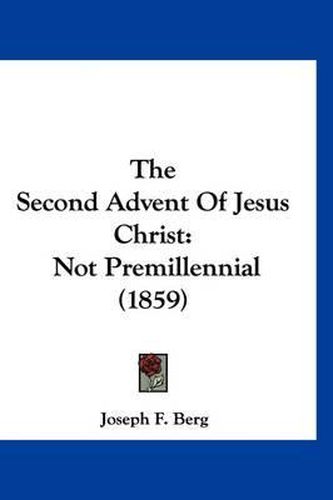 Cover image for The Second Advent of Jesus Christ: Not Premillennial (1859)