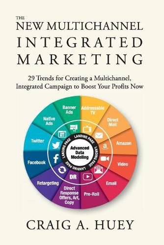 Cover image for The New Multichannel, Integrated Marketing: 29 Trends for Creating a Multichannel, Integrated Campaign to Boost Your Profits Now