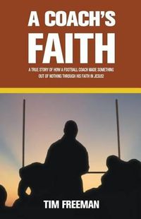 Cover image for A Coach's Faith: A True Story of How a Football Coach Made Something Out of Nothing Through His Faith in Jesus