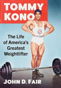 Cover image for Tommy Kono: The Life of America's Greatest Weightlifter