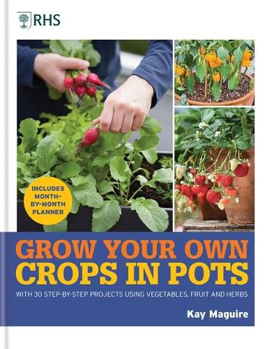 RHS Grow Your Own: Crops in Pots: with 30 step-by-step projects using vegetables, fruit and herbs