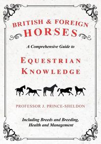 Cover image for British and Foreign Horses - A Comprehensive Guide to Equestrian Knowledge Including Breeds and Breeding, Health and Management