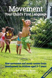 Cover image for Movement:Your Child's First Language: How music and movement assist brain development in children aged 3-7 years