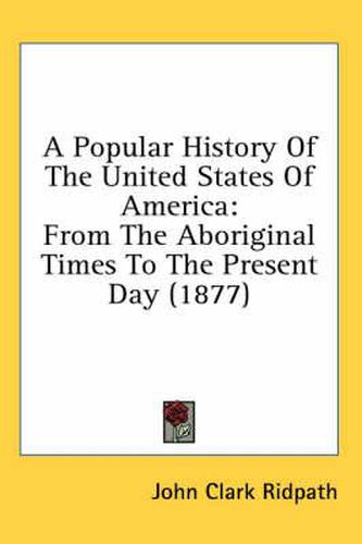 A Popular History of the United States of America: From the Aboriginal Times to the Present Day (1877)