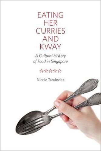 Cover image for Eating Her Curries and Kway: A Cultural History of Food in Singapore